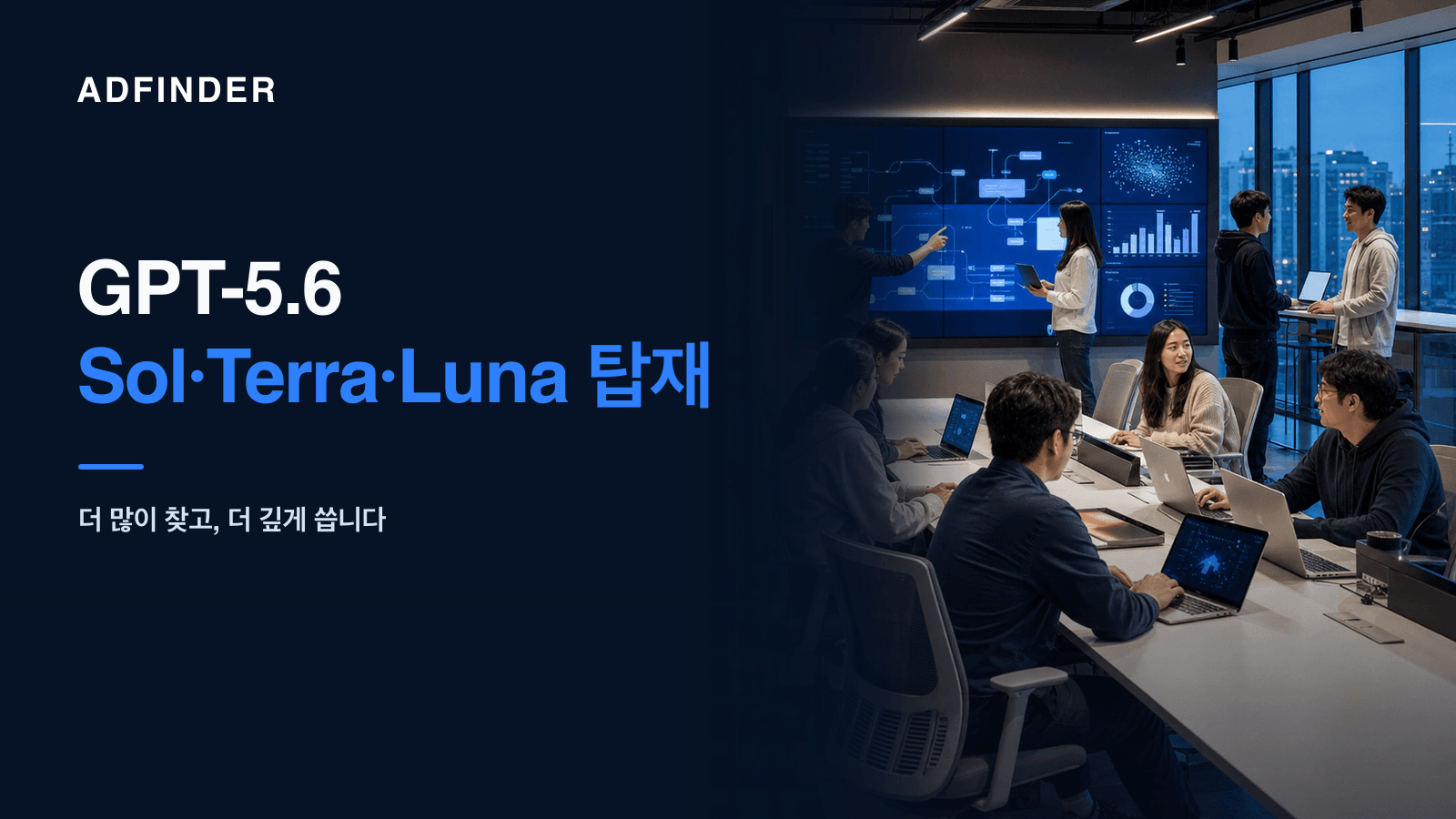 넓고 고급스러운 애드파인더 사무실에서 GPT-5.6 Sol Terra Luna 탑재를 점검하는 10명 이상의 한국인 직원들과 더 많이 찾고 더 깊게 완성한다는 안내 타이포